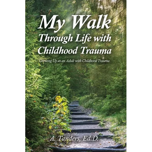 My Walk Through Life with Childhood Trauma: Growing Up as an Adult with Childhood Trauma - Paperback