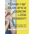 Flower, Her Buds and a Special Little Blossom: A Story of Courage, Faith and Most Especially Love - Paperback