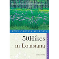 Explorer's Guides: 50 Hikes in Louisiana: Walks, Hikes, and Backpacks in the Bayou State - Paperback