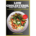 Low Cholesterol Food List and Guide: Unveiling the Secrets of Heart-Healthy Living through delicious recipes - Paperback