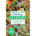 Beginners Diet Cookbook for Okinawa: A new quick and fast delicious 100+ recipes to maintain healthy, plus 30day meal plan to stay long life. - Paperback