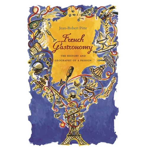 French Gastronomy: The History and Geography of a Passion - Hardcover