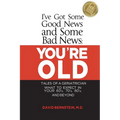 I've Got Some Good News and Some Bad News: You're Old: Tales of a Geriatrician, What to Expect in Your 60's, 70's, 80's, and Beyond - Paperback