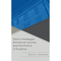 Martin Heidegger, Emmanuel Levinas, and the Politics of Dwelling - Paperback