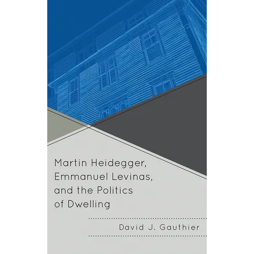 Martin Heidegger, Emmanuel Levinas, and the Politics of Dwelling - Paperback