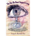 The Day His Heart Stopped Crying: A Sinner's Journey to Grace Through Heartbreak and Sorrow - Paperback