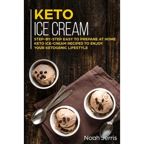 Keto Ice Cream: Step-by-step Easy to prepare at home keto ice-cream recipes to enjoy your ketogenic lifestyle - Paperback