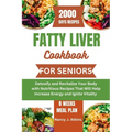 Fatty Liver Cookbook for Seniors: Detoxify and Revitalize Your Body with Nutritious Recipes That Will Help Increase Energy and Ignite Vitality - Paperback