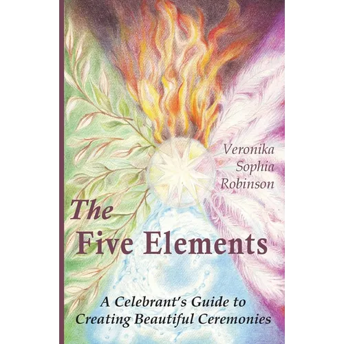 The Five Elements: A Celebrant's Guide to Creating Beautiful Ceremonies - Paperback
