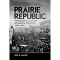 Prairie Republic: The Political Culture of Dakota Territory, 1879-1889 - Hardcover