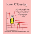 Karel R Tuesday: A Gentle Introduction to the Art of Dynamic Object-Oriented Programming in Ruby - Paperback