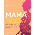 Mama Glow: A Hip Guide to Your Fabulous Abundant Pregnancy - Paperback