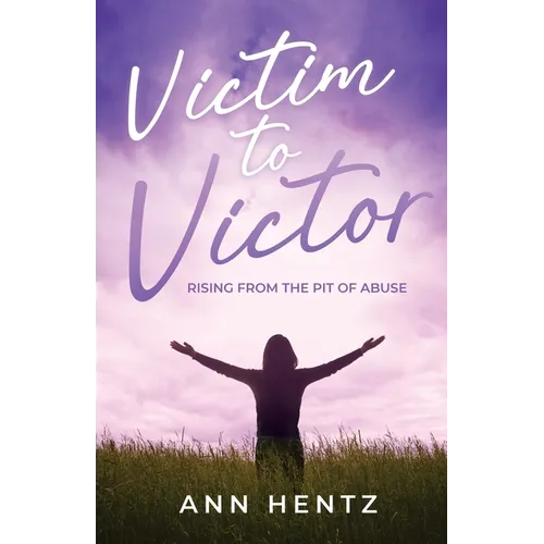 Victim to Victor: Rising from the Pit of Abuse - Paperback