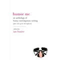 Humor Me: An Anthology of Funny Contemporary Writing (Plus Some Great Old Stuff Too) - Paperback