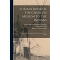 A Hand-book Of The Church's Mission To The Indians: In Memory Of William Hobart Hare, An Apostle To The Indians - Paperback