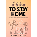 A Way to Stay Home: You Can Afford Stay at Home Parenting - Paperback