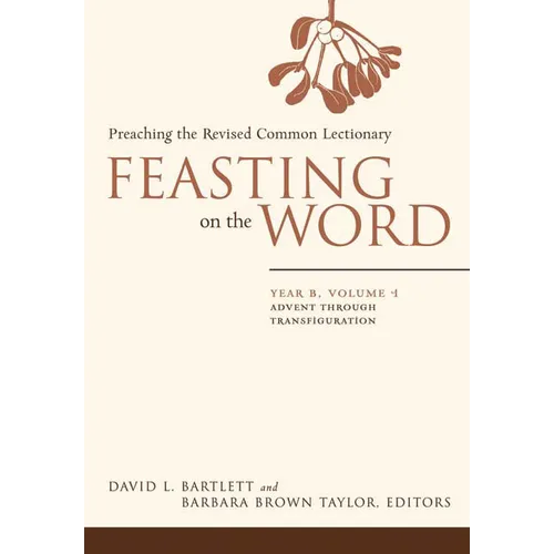 Feasting on the Word: Year B, Volume 1: Advent Through Transfiguration - Hardcover