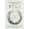 Clinging to the Vine: Reflections for Cultivating a Fruitful and Connected Life - Paperback