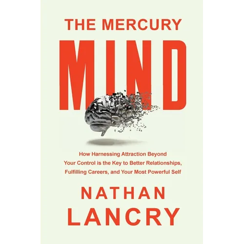 The Mercury Mind: How Harnessing Attraction Beyond Your Control is the Key to Better Relationships, Fulfilling Careers, and Your Most Powerful Self - Paperback