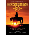 The Beginning of --30--: A Rodeo Man in a Magic World, a novel based on a true story - Paperback