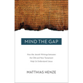 Mind the Gap: How the Jewish Writings Between the Old and New Testament Help Us Understand Jesus - Paperback