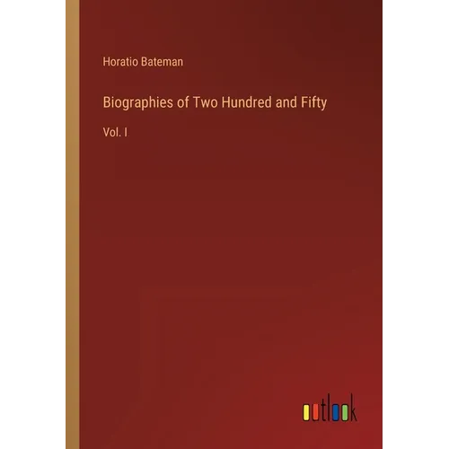 Biographies of Two Hundred and Fifty: Vol. I - Paperback