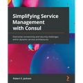 Simplifying Service Management with Consul: Overcome connectivity and security challenges within dynamic service architectures - Paperback