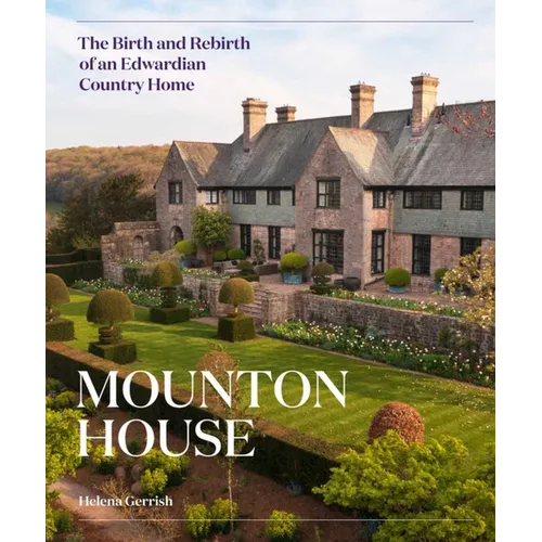 Mounton House: The Birth and Rebirth of an Edwardian Country Home - Hardcover