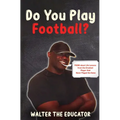 Do You Play Football?: Poems about Life Lessons from the Greatest Player that Never Played the Game - Hardcover