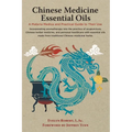 Chinese Medicine Essential Oils: A Materia Medica and Practical Guide to Their Use - Hardcover