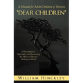 Dear Children, a Manual for Adult Children of Divorce: 25 Year Study of Spirituality and Overcoming the Effects of Divorce; Healing the World - Paperback