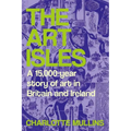 The Art Isles: A 15,000-Year Story of Art in Britain and Ireland - Hardcover