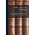 Medieval Lore: An Epitome of the Science, Geography, Animal and Plant Folk-Lore and Myth of the Middle Age: Being Classified Gleaning - Paperback