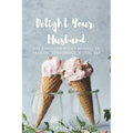 Delight Your Husband: The Christian Wife's Manual to Passion, Confidence, & Oral Sex - Paperback