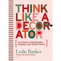 Think Like a Decorator: To Create a Comfortable, Original, and Stylish Home - Hardcover