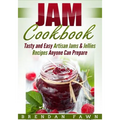 Jam Cookbook: Tasty and Easy Artisan Jams & Jellies Recipes Anyone Can Prepare - Paperback