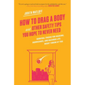 How to Drag a Body: Survival Tricks for Hacking, Hurricanes, and Hazards Life Might Throw at You - Paperback