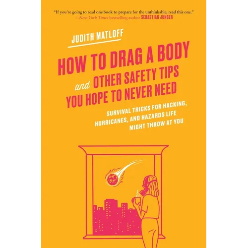 How to Drag a Body: Survival Tricks for Hacking, Hurricanes, and Hazards Life Might Throw at You - Paperback