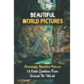 Beautiful World Pictures: Stunningly Beautiful Pictures Of Exotic Locations From Around The World: Beautiful World - Paperback