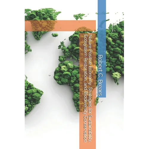 Nature Positive Economy: Strategies for Sustainability, Ecosystem Restoration, and Biodiversity Conservation - Paperback