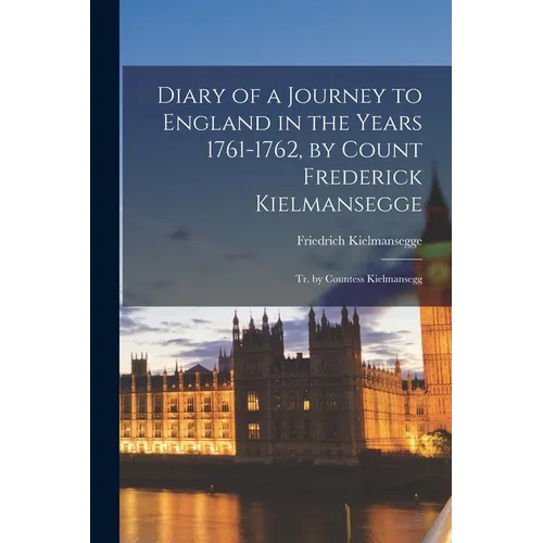 Diary of a Journey to England in the Years 1761-1762, by Count Frederick Kielmansegge; Tr. by Countess Kielmansegg - Paperback