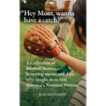 "Hey Mom, wanna have a catch?": A Collection of Baseball Stories...honoring moms and dads who taught us to love America's National Pastime - Hardcover