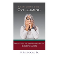 Overcoming Loneliness, Abandonment & Depression: A Caregiver's Guide - Paperback
