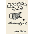 We Are Stupid. Bleeding. Naked History: A Memoir (of sorts), or: Illusions of Youth - Paperback
