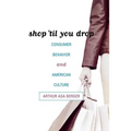 Shop 'til You Drop: Consumer Behavior and American Culture - Paperback