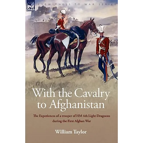 With the Cavalry to Afghanistan: The Experiences of a Trooper of H. M. 4th Light Dragoons During the First Afghan War - Paperback