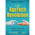 The AgeTech Revolution: A Book about the Intersection of Aging and Technology - Hardcover
