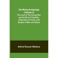 The Malay Archipelago (Volume 2); The Land of the Orang-utan and the Bird of Paradise; A Narrative of Travel, with Studies of Man and Nature - Paperback