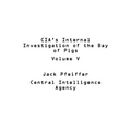 CIA's Internal Investigation of the Bay of Pigs Volume V - Paperback