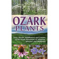 Ozark Plants: Trees, Shrubs, Wildflowers and Grasses of the Ozark Mountains of Arkansas, Missouri and Oklahoma - Hardcover